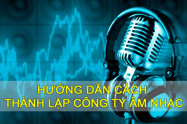 Huong Dan Cach Thanh Lap Cong Ty Am Nhac
